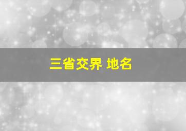 三省交界 地名